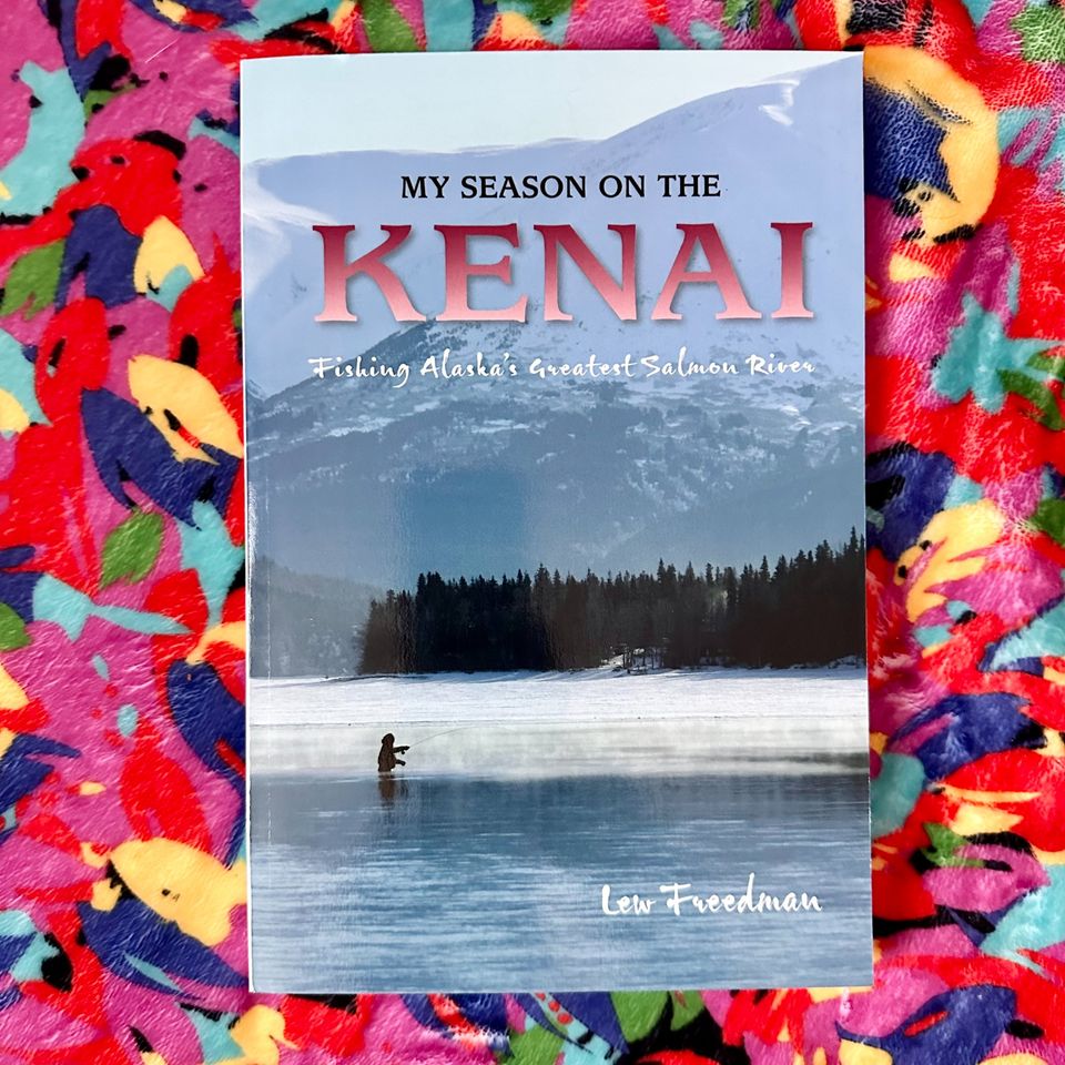 My Season on the Kenai, Fishing Alaska's Greatest Salmon River Book